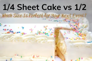 1/4 Sheet Cake Vs 1/2: Which Size Is Perfect For Your Next Event?