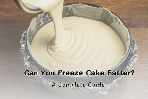 Can You Freeze Cake Batter A Complete Guide