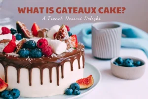 What Is Gateaux Cake? A French Dessert Delight