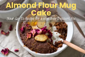 Almond Flour Mug Cake: Your Go-To Recipe For A Healthier Dessert Fix