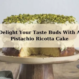 Delight Your Taste Buds With A Pistachio Ricotta Cake