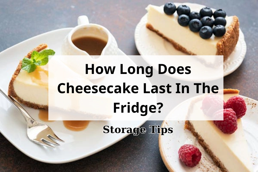 How Long Does Cheesecake Last In Fridge Storage Tips