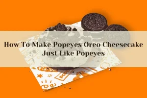 How To Make Popeyes Oreo Cheesecake Just Like Popeyes