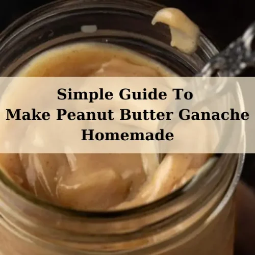 Simple Guide To Make Peanut Butter Ganache Homemade