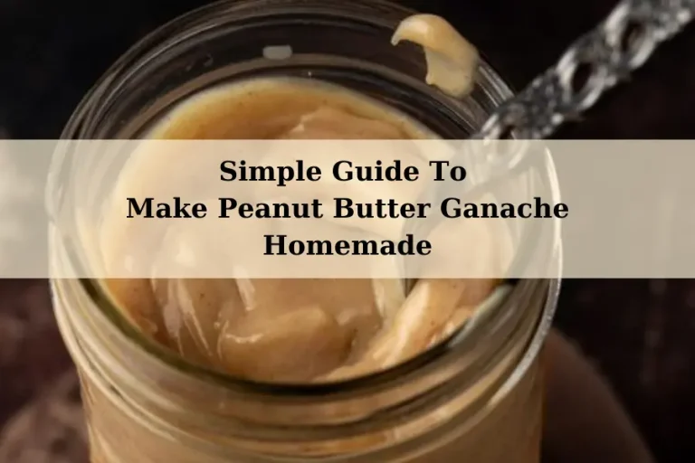 Simple Guide To Make Peanut Butter Ganache Homemade