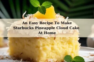 Starbucks Pineapple Cloud Cake Recipe At Home