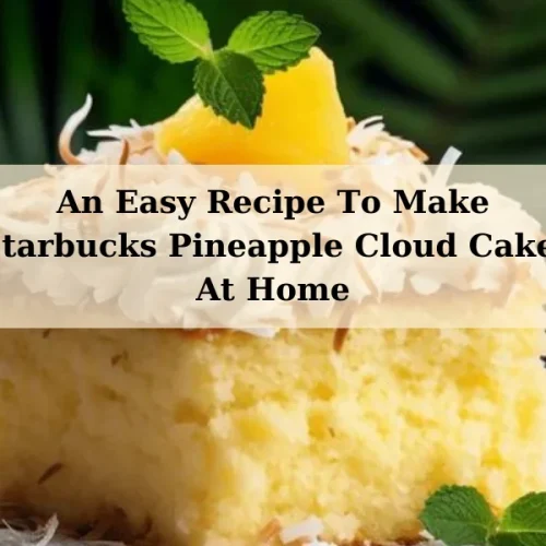 Starbucks Pineapple Cloud Cake Recipe At Home