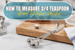 How To Measure 3/4 Teaspoon: Great Kitchen Hacks