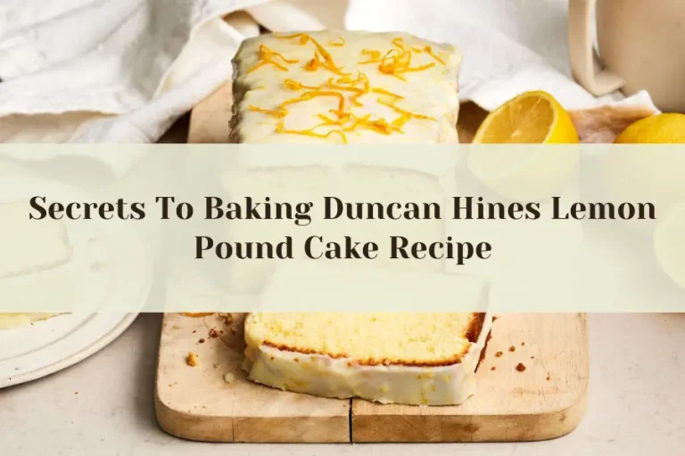 Secrets To Baking Duncan Hines Lemon Pound Cake Recipe