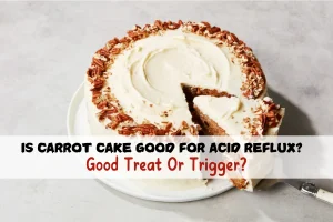 Is Carrot Cake Good for Acid Reflux? Good Treat Or Trigger?